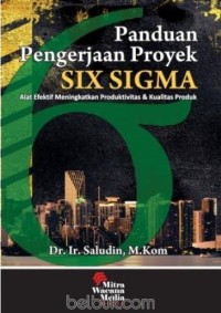 Panduan Pengerjaan Proyek Six Sigma : Alat Efektif Meningkatkan Produktivitas & Kualitas Produk