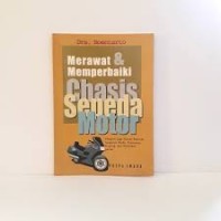 Merawat & Memperbaiki Chasis Sepeda Motor: Meliputi juga sistem kemudi suspensi, roda, transmisi, kopling, dan pemindah gerak