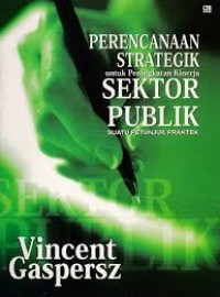 Image of Perencanaan  Strategik Untuk Peningkatan Kinerja : Sektor Publik Suatu Petunjuk Praktek