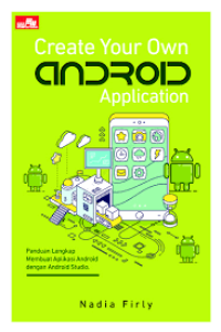 Create Your Own Android Application : Panduan Lengkap Membuat Aplikasi Android Dengan Android Studio