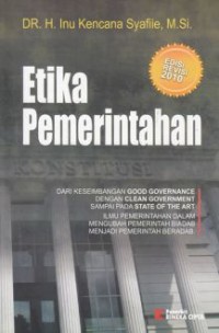 Etika Pemerintahan: Dari Keseimbangan Good Governance Dengan Clean Government Sampai Pada State Of The Art Ilmu Pemerintahan Dalam Mengubah Pemerintahan Biadab Menjadi Pemerintah Beradab.