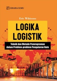 Logika Logistik : Teknik Dan Metode Pemrograman Dalam Problem-Problem Pengaturan Rute