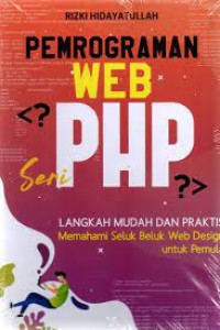 Pemrograman WEB Seri PHP : Langkah Mudah Dan Praktis Memahami Seluk Beluk Web Design Untuk Pemula