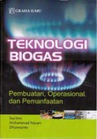 Teknologi Biogas : Pembuatan, Operasional, dan Pemanfaatan