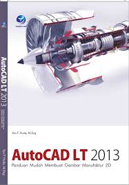AutoCAD LT 2013  : Panduan Mudah Membuat Gambar Manufaktur 2D
