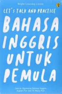 Let's Talk And Practice : Bahasa Inggris Untuk Pemula