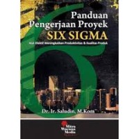 Panduan Pengerjaan Proyekm Six Sigma : Alat Efektif Meningkatkan Produktivikasi & Kualitas Produk