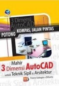 Potong Kompas, Jalan Pintas : Mahir 3 Dimensi AutoCAD untuk Teknik Sipil dan Arsitektur